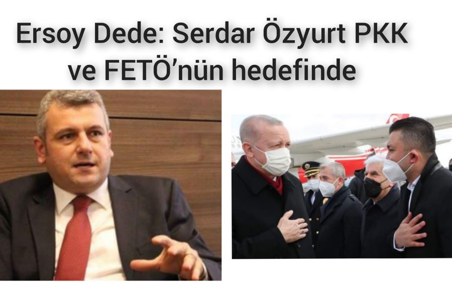 Ersoy Dede: Serdar Özyurt PKK ve FETÖ’nün hedefinde